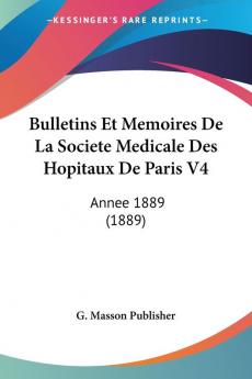 Bulletins Et Memoires De La Societe Medicale Des Hopitaux De Paris V4: Annee 1889 (1889)