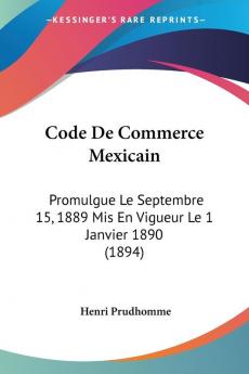 Code De Commerce Mexicain: Promulgue Le Septembre 15 1889 Mis En Vigueur Le 1 Janvier 1890 (1894)