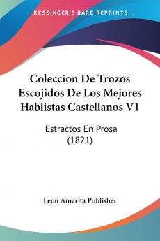 Coleccion De Trozos Escojidos De Los Mejores Hablistas Castellanos V1: Estractos En Prosa (1821)