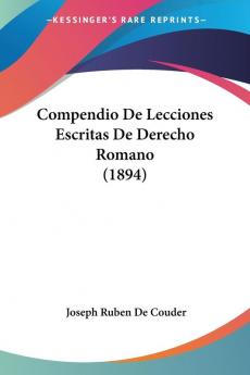 Compendio De Lecciones Escritas De Derecho Romano (1894)