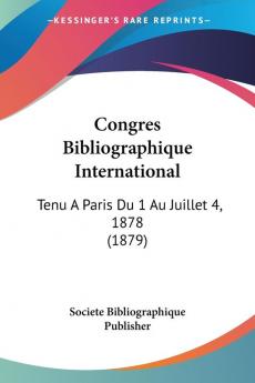 Congres Bibliographique International: Tenu A Paris Du 1 Au Juillet 4 1878 (1879)