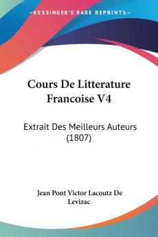 Cours De Litterature Francoise V4: Extrait Des Meilleurs Auteurs (1807)