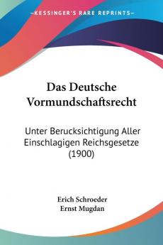 Das Deutsche Vormundschaftsrecht: Unter Berucksichtigung Aller Einschlagigen Reichsgesetze (1900)