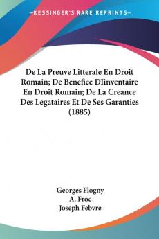 De La Preuve Litterale En Droit Romain; De Benefice DIinventaire En Droit Romain; De La Creance Des Legataires Et De Ses Garanties (1885)