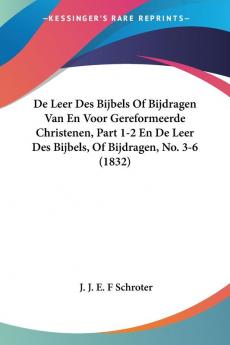 De Leer Des Bijbels Of Bijdragen Van En Voor Gereformeerde Christenen Part 1-2 En De Leer Des Bijbels Of Bijdragen No. 3-6 (1832)