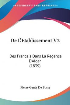 De L'Etablissement V2: Des Francais Dans La Regence D'Alger (1839)