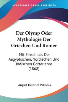 Der Olymp Oder Mythologie Der Griechen Und Romer: Mit Einschluss Der Aegyptischen Nordischen Und Indischen Gotterlehre (1868)