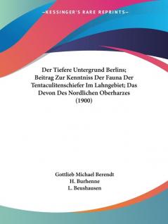 Der Tiefere Untergrund Berlins; Beitrag Zur Kenntniss Der Fauna Der Tentaculitenschiefer Im Lahngebiet; Das Devon Des Nordlichen Oberharzes (1900)