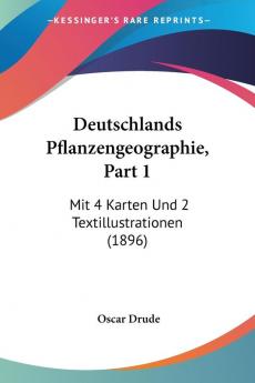 Deutschlands Pflanzengeographie Part 1: Mit 4 Karten Und 2 Textillustrationen (1896)