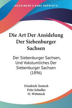 Die Art Der Ansidelung Der Siebenburger Sachsen: Der Siebenburger Sachsen Und Vokstumliches Der Siebenburger Sachsen (1896)