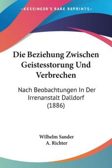 Die Beziehung Zwischen Geistesstorung Und Verbrechen: Nach Beobachtungen In Der Irrenanstalt Dalldorf (1886)