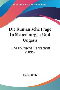 Die Rumanische Frage In Siebenburgen Und Ungarn: Eine Politische Denkschrift (1895)