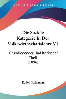 Die Soziale Kategorie In Der Volkswirthschaftslehre V1: Grundlegender Und Kritischer Theil (1896)