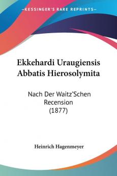 Ekkehardi Uraugiensis Abbatis Hierosolymita: Nach Der Waitz'Schen Recension (1877)