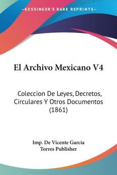 El Archivo Mexicano V4: Coleccion De Leyes Decretos Circulares Y Otros Documentos (1861)