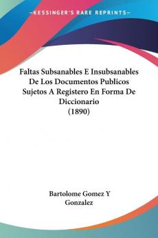 Faltas Subsanables E Insubsanables De Los Documentos Publicos Sujetos A Registero En Forma De Diccionario (1890)