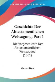 Geschichte Der Alttestamentlichen Weissagung Part 1: Die Vorgeschichte Der Alttestamentlichen Weissagung (1861)