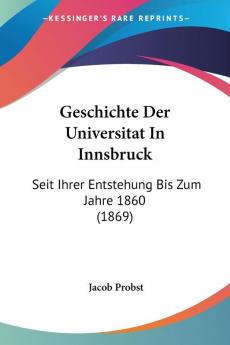 Geschichte Der Universitat In Innsbruck: Seit Ihrer Entstehung Bis Zum Jahre 1860 (1869)