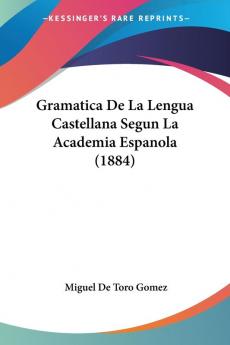 Gramatica De La Lengua Castellana Segun La Academia Espanola (1884)