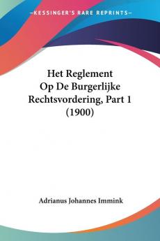 Het Reglement Op De Burgerlijke Rechtsvordering Part 1 (1900)