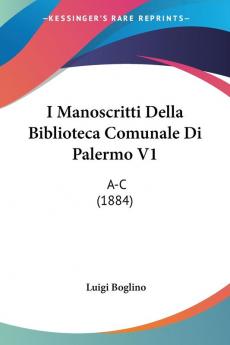 I Manoscritti Della Biblioteca Comunale Di Palermo V1: A-C (1884)