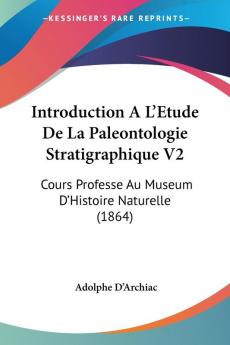 Introduction A L'Etude De La Paleontologie Stratigraphique V2: Cours Professe Au Museum D'Histoire Naturelle (1864)