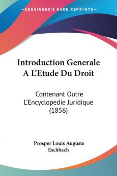 Introduction Generale A L'Etude Du Droit: Contenant Outre L'Encyclopedie Juridique (1856)