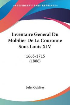 Inventaire General Du Mobilier De La Couronne Sous Louis XIV: 1663-1715 (1886)