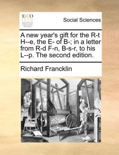 A new year's gift for the R-t H--e the E- of B-; in a letter from R-d F-n B-s-r to his L--p. The second edition.