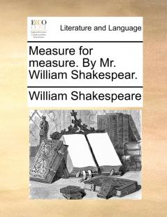 Measure for measure. By Mr. William Shakespear.