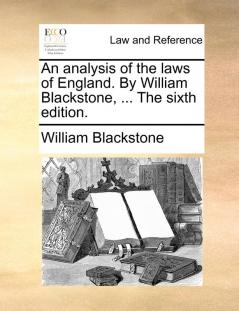 An analysis of the laws of England. By William Blackstone ... The sixth edition.