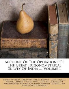 Account Of The Operations Of The Great Trigonometrical Survey Of India ... Volume 1