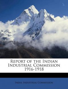 Report of the Indian Industrial Commission 1916-1918