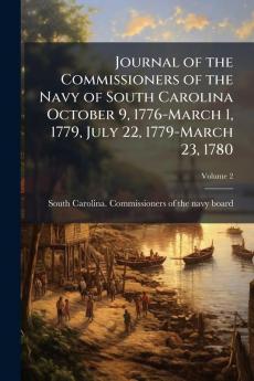 Journal of the Commissioners of the Navy of South Carolina October 9 1776-March 1 1779 July 22 1779-March 23 1780; Volume 2