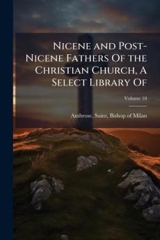 Nicene and Post-Nicene Fathers Of the Christian Church A Select Library Of