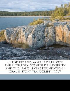 The Spirit and Morale of Private Philanthropy: Stanford University and the James Irvine Foundation: Oral History Transcript / 1989