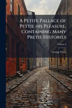A Petite Pallace of Pettie his Pleasure Containing Many Pretie Histories; Volume 2