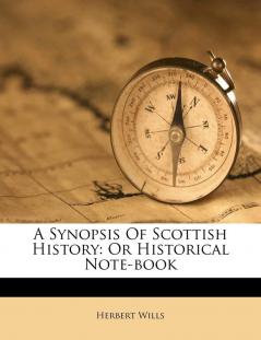 A Synopsis Of Scottish History: Or Historical Note-book