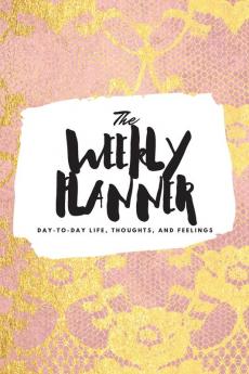 The Weekly Planner: Day-To-Day Life Thoughts and Feelings (6x9 Softcover Planner): 402 (6x9 Weekly Planner)