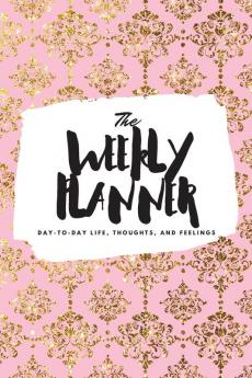 The Weekly Planner: Day-To-Day Life Thoughts and Feelings (6x9 Softcover Planner): 422 (6x9 Weekly Planner)