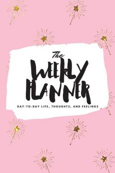 The Weekly Planner: Day-To-Day Life Thoughts and Feelings (6x9 Softcover Planner): 427 (6x9 Weekly Planner)