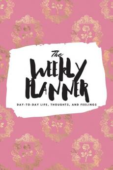 The Weekly Planner: Day-To-Day Life Thoughts and Feelings (6x9 Softcover Planner): 430 (6x9 Weekly Planner)