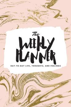 The Weekly Planner: Day-To-Day Life Thoughts and Feelings (6x9 Softcover Planner): 442 (6x9 Weekly Planner)