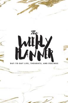 The Weekly Planner: Day-To-Day Life Thoughts and Feelings (6x9 Softcover Planner): 443 (6x9 Weekly Planner)