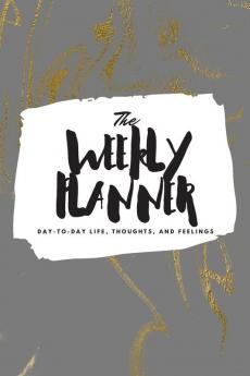 The Weekly Planner: Day-To-Day Life Thoughts and Feelings (6x9 Softcover Planner): 444 (6x9 Weekly Planner)