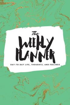 The Weekly Planner: Day-To-Day Life Thoughts and Feelings (6x9 Softcover Planner): 451 (6x9 Weekly Planner)