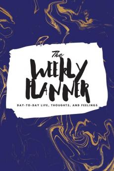 The Weekly Planner: Day-To-Day Life Thoughts and Feelings (6x9 Softcover Planner): 461 (6x9 Weekly Planner)