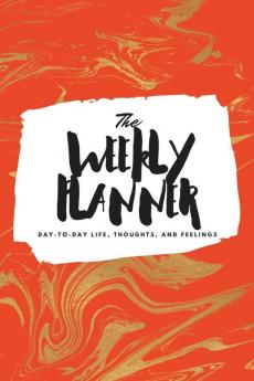 The Weekly Planner: Day-To-Day Life Thoughts and Feelings (6x9 Softcover Planner): 472 (6x9 Weekly Planner)