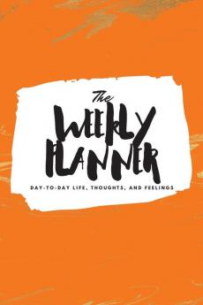 The Weekly Planner: Day-To-Day Life Thoughts and Feelings (6x9 Softcover Planner): 474 (6x9 Weekly Planner)