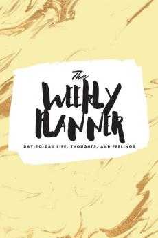 The Weekly Planner: Day-To-Day Life Thoughts and Feelings (6x9 Softcover Planner): 478 (6x9 Weekly Planner)